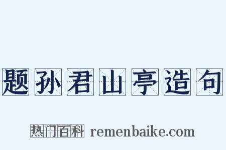 题孙君山亭造句是什么意思的图片